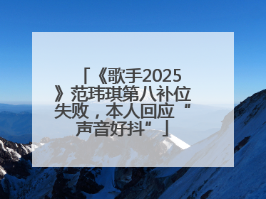 《歌手2025》范玮琪第八补位失败，本人回应“声音好抖”