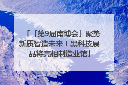 「第9届南博会」聚势新质智造未来！黑科技展品将亮相制造业馆
