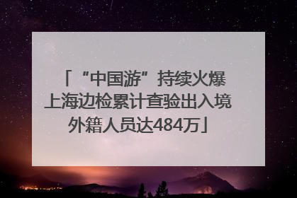 “中国游”持续火爆 上海边检累计查验出入境外籍人员达484万