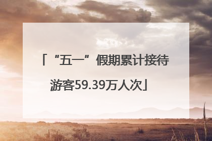 “五一”假期累计接待游客59.39万人次