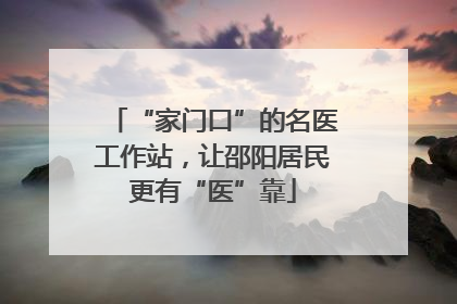 “家门口”的名医工作站，让邵阳居民更有“医”靠
