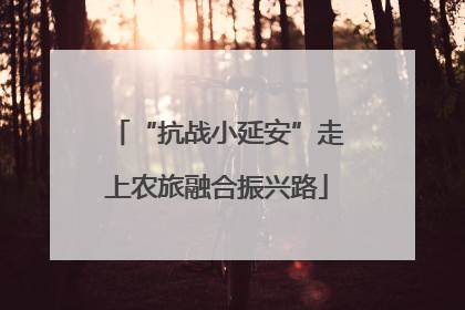“抗战小延安”走上农旅融合振兴路