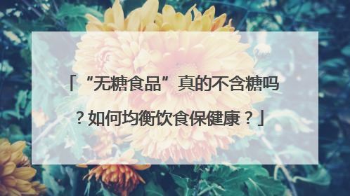 “无糖食品”真的不含糖吗？如何均衡饮食保健康？