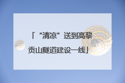 “清凉”送到高黎贡山隧道建设一线