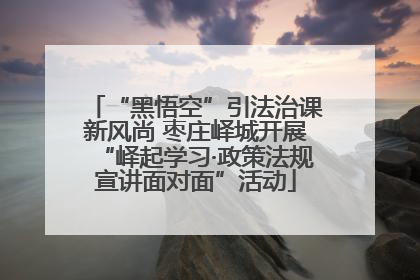 “黑悟空”引法治课新风尚 枣庄峄城开展“峄起学习·政策法规宣讲面对面”活动