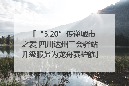 “5.20”传递城市之爱 四川达州工会驿站升级服务为龙舟赛护航