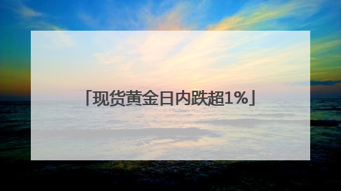 现货黄金日内跌超1%