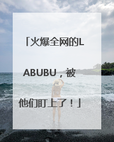 火爆全网的LABUBU，被他们盯上了！
