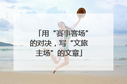 用“赛事客场”的对决，写“文旅主场”的文章