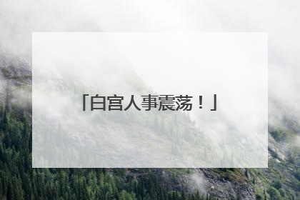 白宫人事震荡！