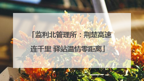 监利北管理所：荆楚高速连千里 驿站温情零距离