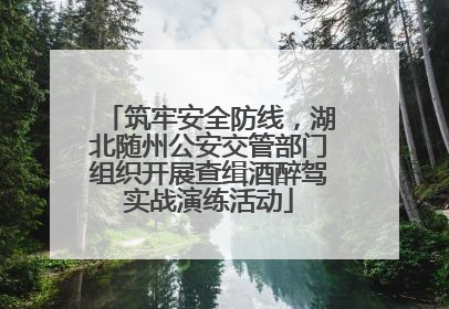 筑牢安全防线，湖北随州公安交管部门组织开展查缉酒醉驾实战演练活动