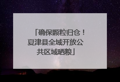 确保颗粒归仓！夏津县全域开放公共区域晒粮