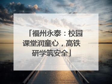 福州永泰：校园课堂润童心，高铁研学筑安全