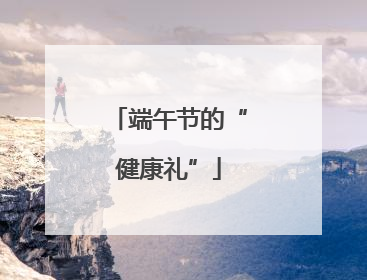 端午节的“健康礼”