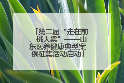 第二届“走在前、挑大梁”——山东医养健康典型案例征集活动启动