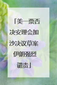 美一票否决安理会加沙决议草案 伊朗强烈谴责