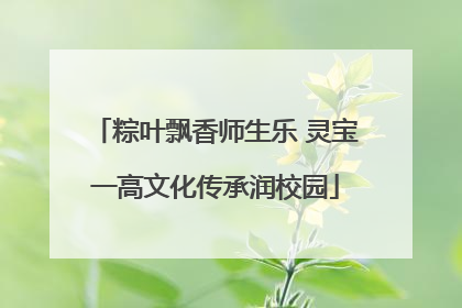 粽叶飘香师生乐 灵宝一高文化传承润校园