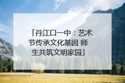 丹江口一中：艺术节传承文化基因 师生共筑文明家园