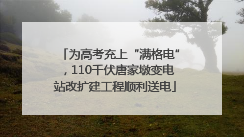 为高考充上“满格电”，110千伏唐家墩变电站改扩建工程顺利送电