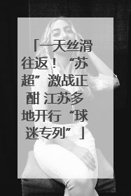 一天丝滑往返！“苏超”激战正酣 江苏多地开行“球迷专列”