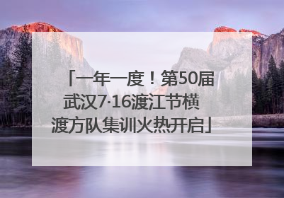 一年一度！第50届武汉7·16渡江节横渡方队集训火热开启