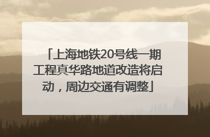 上海地铁20号线一期工程真华路地道改造将启动，周边交通有调整