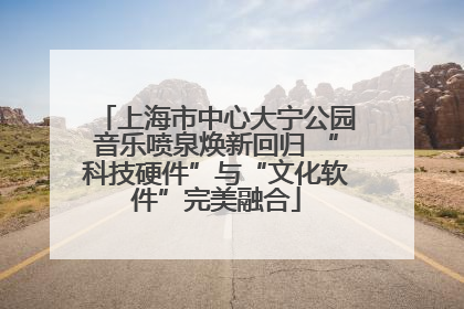 上海市中心大宁公园音乐喷泉焕新回归 “科技硬件”与“文化软件”完美融合