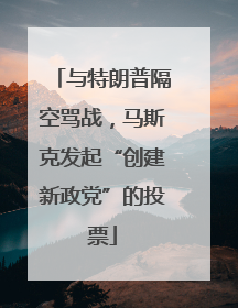 与特朗普隔空骂战，马斯克发起“创建新政党”的投票