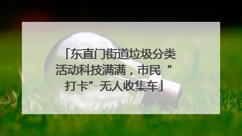 东直门街道垃圾分类活动科技满满，市民“打卡”无人收集车