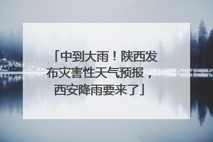 中到大雨！陕西发布灾害性天气预报，西安降雨要来了