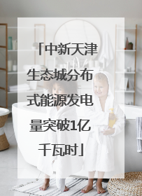 中新天津生态城分布式能源发电量突破1亿千瓦时