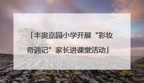 丰奥嘉园小学开展“彩妆奇遇记”家长进课堂活动