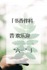 书香伴科普 欢乐迎“六一”