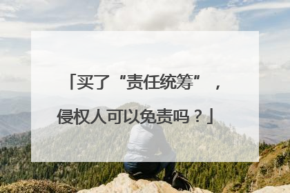 买了“责任统筹”，侵权人可以免责吗？