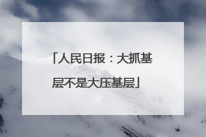 人民日报：大抓基层不是大压基层
