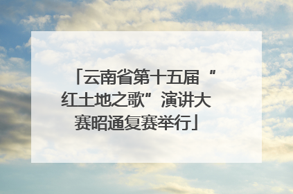 云南省第十五届“红土地之歌”演讲大赛昭通复赛举行
