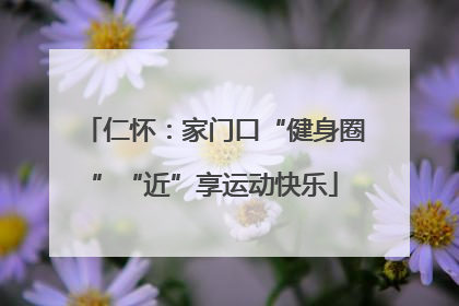 仁怀：家门口“健身圈”“近”享运动快乐