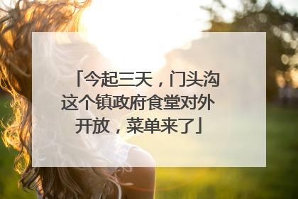今起三天，门头沟这个镇政府食堂对外开放，菜单来了
