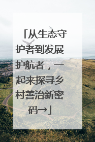 从生态守护者到发展护航者，一起来探寻乡村善治新密码→