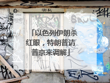 以色列伊朗杀红眼，特朗普请普京来调解