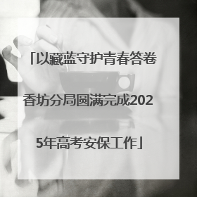 以藏蓝守护青春答卷 香坊分局圆满完成2025年高考安保工作