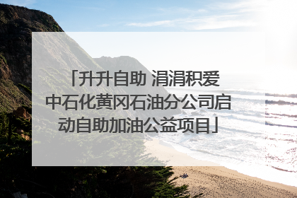 升升自助 涓涓积爱 中石化黄冈石油分公司启动自助加油公益项目
