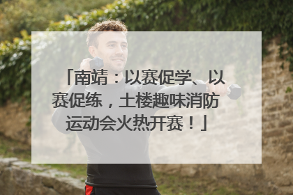 南靖：以赛促学、以赛促练，土楼趣味消防运动会火热开赛！