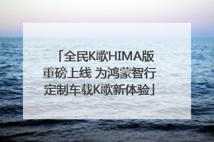 全民K歌HIMA版重磅上线 为鸿蒙智行定制车载K歌新体验