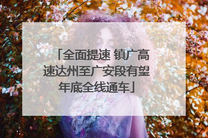 全面提速 镇广高速达州至广安段有望年底全线通车