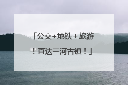 公交+地铁＋旅游！直达三河古镇！