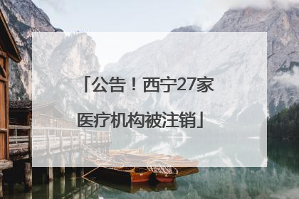 公告！西宁27家医疗机构被注销