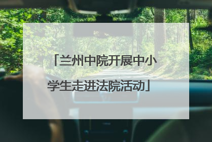 兰州中院开展中小学生走进法院活动