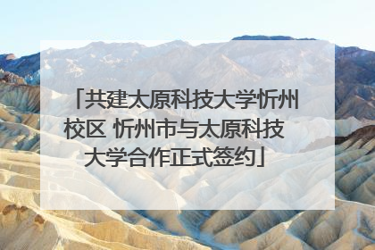 共建太原科技大学忻州校区 忻州市与太原科技大学合作正式签约
